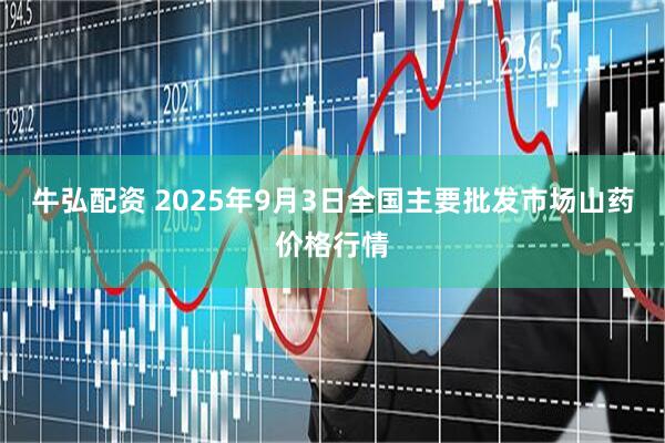 牛弘配资 2025年9月3日全国主要批发市场山药价格行情