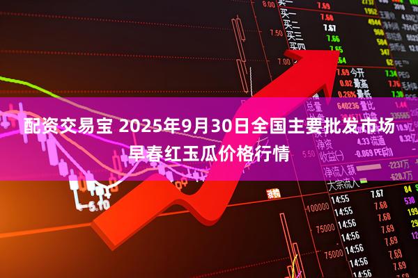 配资交易宝 2025年9月30日全国主要批发市场早春红玉瓜价格行情