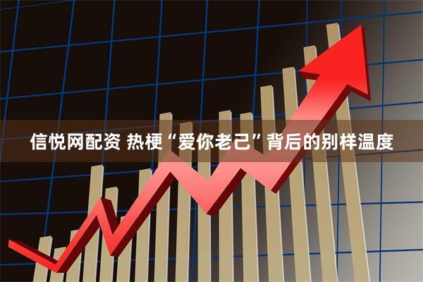 信悦网配资 热梗“爱你老己”背后的别样温度