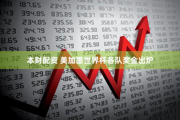本财配资 美加墨世界杯各队奖金出炉